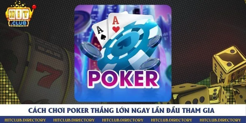 Cách chơi poker thắng lớn ngay lần đầu tham gia