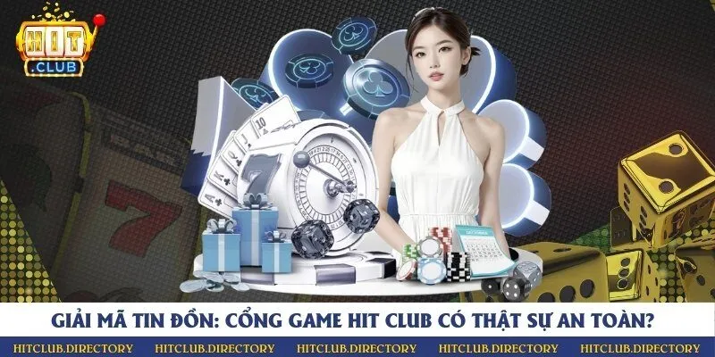 Giải mã tin đồn: Cổng game Hit Club có thật sự an toàn?